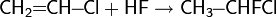 \mathsf{CH_2\!\!=\!\!CH\!\!-\!\!Cl+HF}\rightarrow\mathsf{CH_3\!\!-\!\!CHFCl}