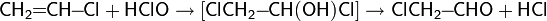 \mathsf{CH_2\!\!=\!\!CH\!\!-\!\!Cl+HClO\rightarrow [ClCH_2\!\!-\!\!CH(OH)Cl]\rightarrow ClCH_2\!\!-\!\!CHO+HCl}