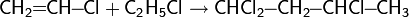 \mathsf{CH_2\!\!=\!\!CH\!\!-\!\!Cl+C_2H_5Cl\rightarrow CHCl_2\!\!-\!\!CH_2\!\!-\!\!CHCl\!\!-\!\!CH_3}