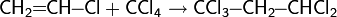 \mathsf{CH_2\!\!=\!\!CH\!\!-\!\!Cl+CCl_4\rightarrow CCl_3\!\!-\!\!CH_2\!\!-\!\!CHCl_2}