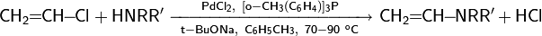 \mathsf{CH_2\!\!=\!\!CH\!\!-\!\!Cl+HNRR'\ \xrightarrow[t-BuONa,\ C_6H_5CH_3,\ 70-90\ ^oC]{PdCl_2,\ [o-CH_3(C_6H_4)]_3P}\ CH_2\!\!=\!\!CH\!\!-\!\!NRR'+HCl}