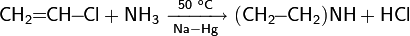 \mathsf{CH_2\!\!=\!\!CH\!\!-\!\!Cl+NH_3\ \xrightarrow[Na-Hg]{50\ ^oC}\ (CH_2\!\!-\!\!CH_2)NH+HCl}