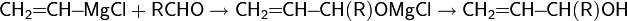 \mathsf{CH_2\!\!=\!\!CH\!\!-\!\!MgCl+RCHO\rightarrow CH_2\!\!=\!\!CH\!\!-\!\!CH(R)OMgCl\rightarrow CH_2\!\!=\!\!CH\!\!-\!\!CH(R)OH}