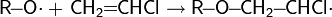 \mathsf{R\!\!-\!\!O\!\cdot+\ CH_2\!\!=\!\!CHCl\rightarrow R\!\!-\!\!O\!\!-\!\!CH_2\!\!-\!\!CHCl\cdot}