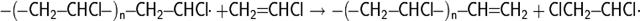 \mathsf{-(\!-CH_2\!\!-\!\!CHCl\!-)_{n}\!\!-\!\!CH_2\!\!-\!\!CHCl\!\!\cdot+CH_2\!\!=\!\!CHCl\rightarrow -(\!-CH_2\!\!-\!\!CHCl\!-)_{n}\!\!-\!\!CH\!\!=\!\!CH_2+ClCH_2\!\!-\!\!CHCl\cdot}