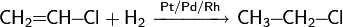 \mathsf{CH_2\!\!=\!\!CH\!\!-\!\!Cl+H_2\ \xrightarrow{Pt/Pd/Rh}\ CH_3\!\!-\!\!CH_2\!\!-\!\!Cl}