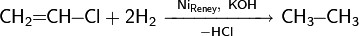 \mathsf{CH_2\!\!=\!\!CH\!\!-\!\!Cl+2H_2\ \xrightarrow[-HCl]{Ni_{Reney},\ KOH}\ CH_3\!\!-\!\!CH_3}